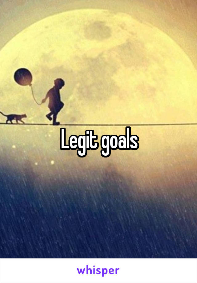 Legit goals