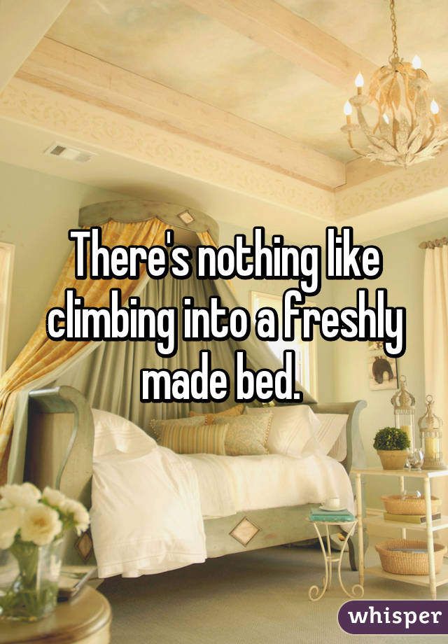 There's nothing like climbing into a freshly made bed. 