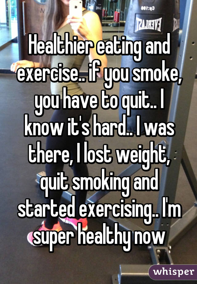 Healthier eating and exercise.. if you smoke, you have to quit.. I know it's hard.. I was there, I lost weight, quit smoking and started exercising.. I'm super healthy now
