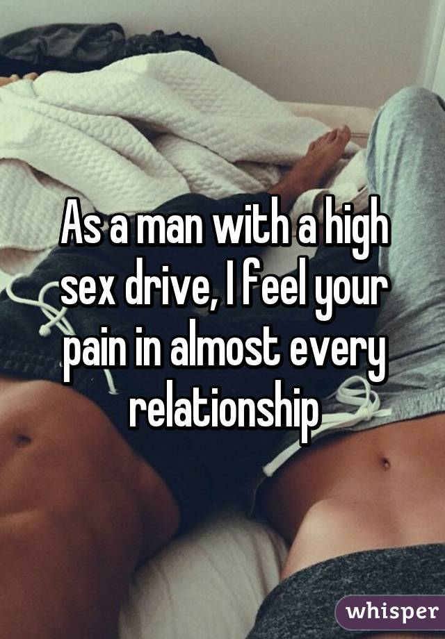 As a man with a high sex drive, I feel your pain in almost every relationship