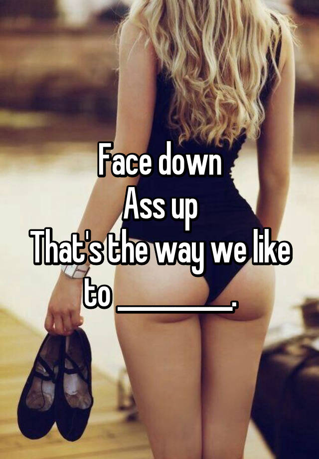 Face Down Ass Up That S The Way 111
