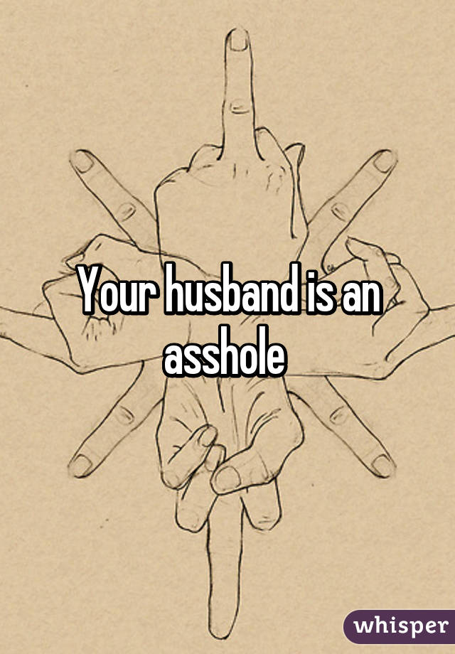 Your husband is an asshole 