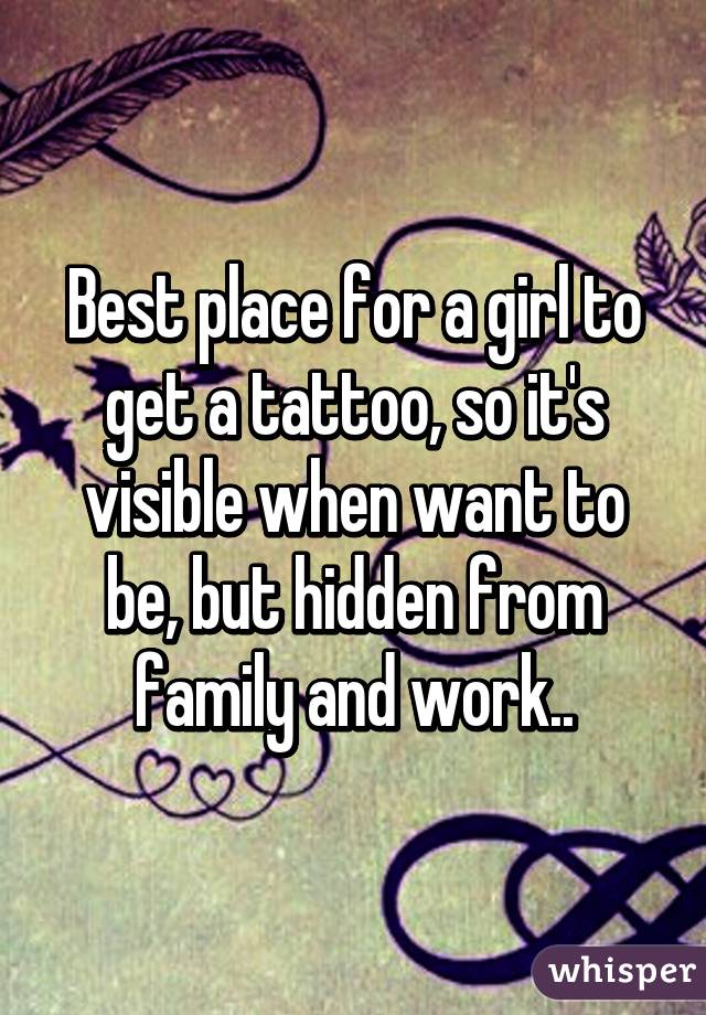 Best place for a girl to get a tattoo, so its visible when want to be, but hidden from family 