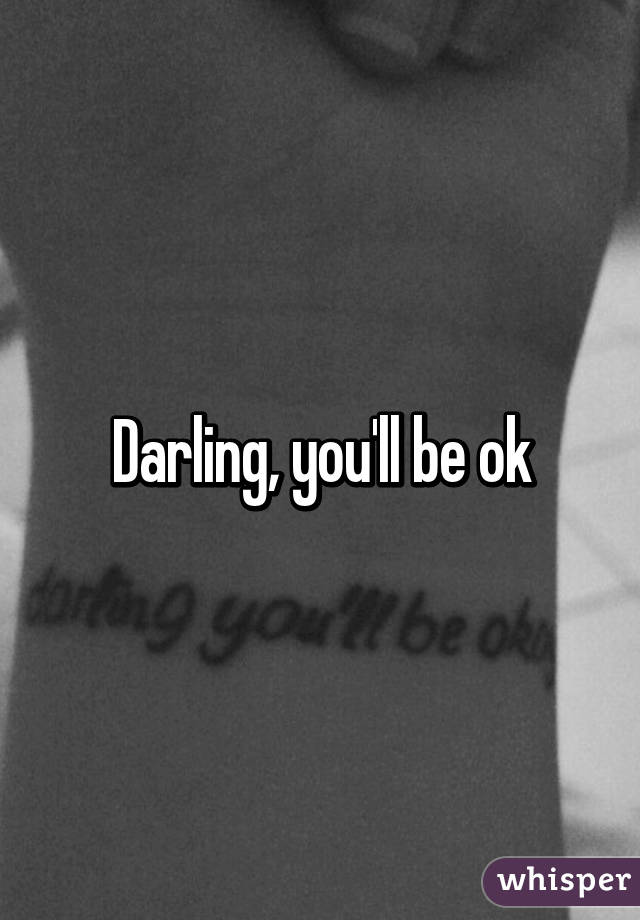 Darling, you'll be ok