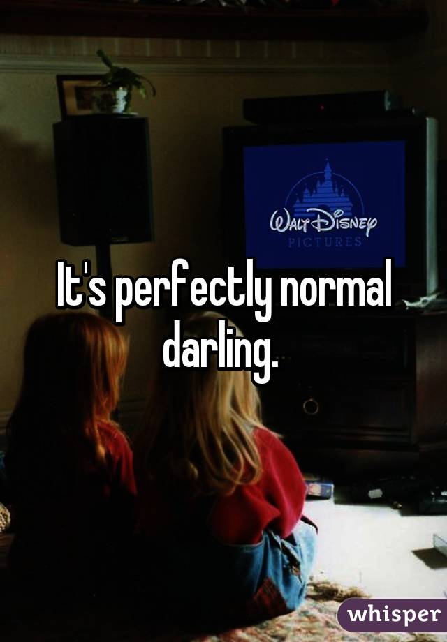 It's perfectly normal darling. 