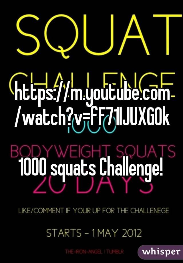 https://m.youtube.com/watch?v=fF71IJUXGOk

1000 squats Challenge! 