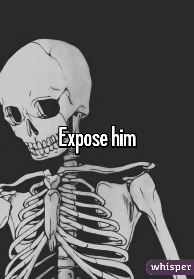 Expose him