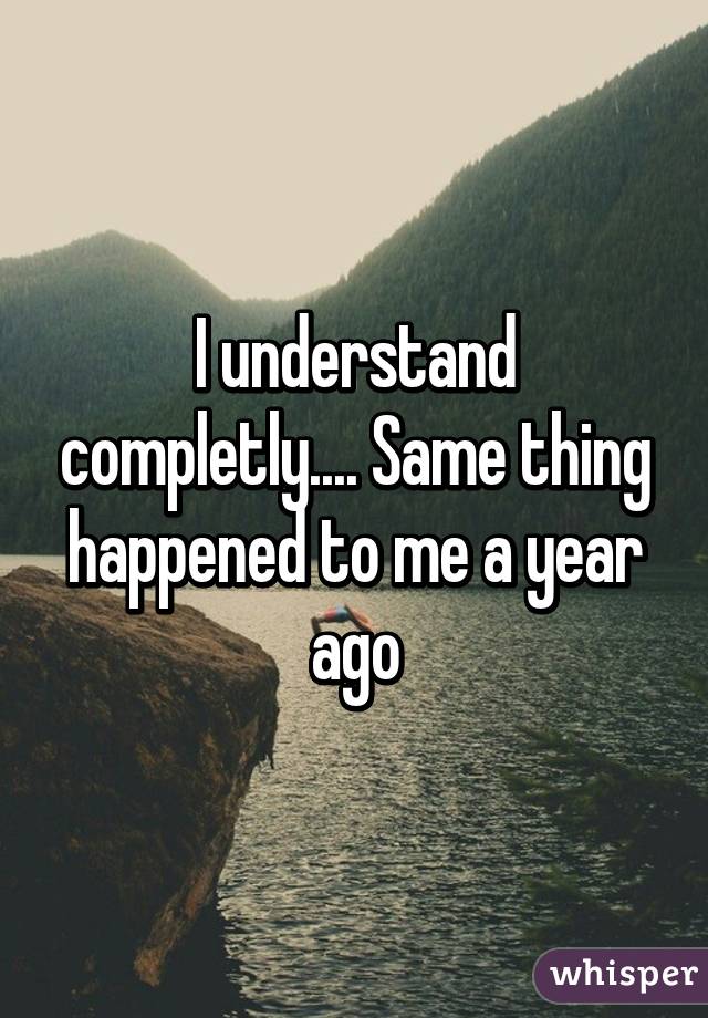 I understand completly.... Same thing happened to me a year ago