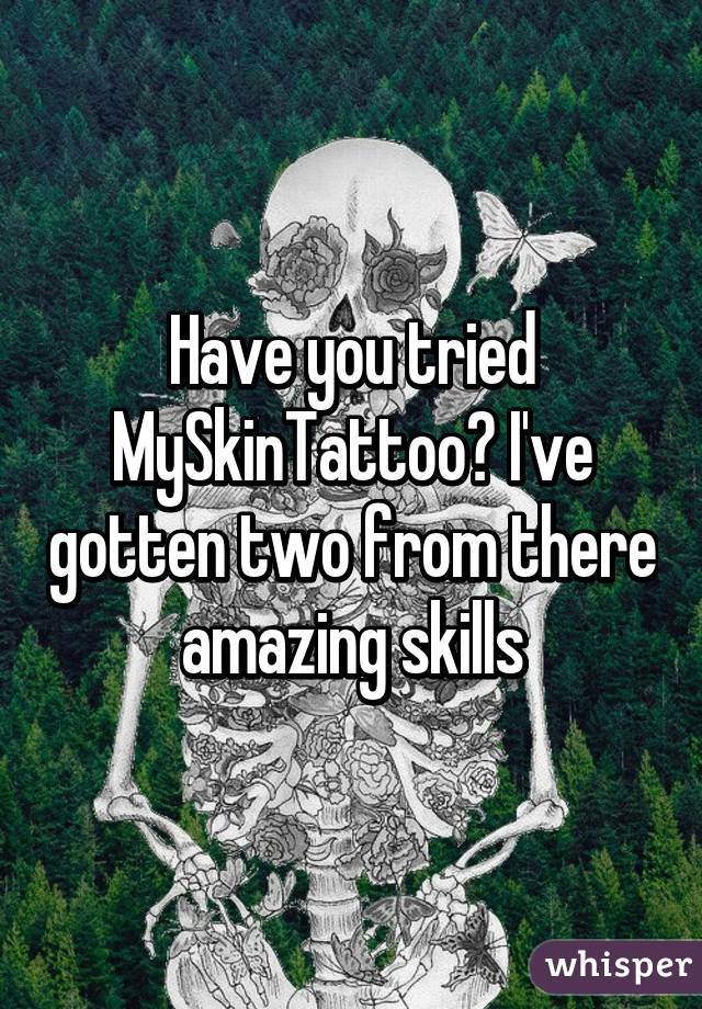 Have you tried MySkinTattoo? I've gotten two from there amazing skills