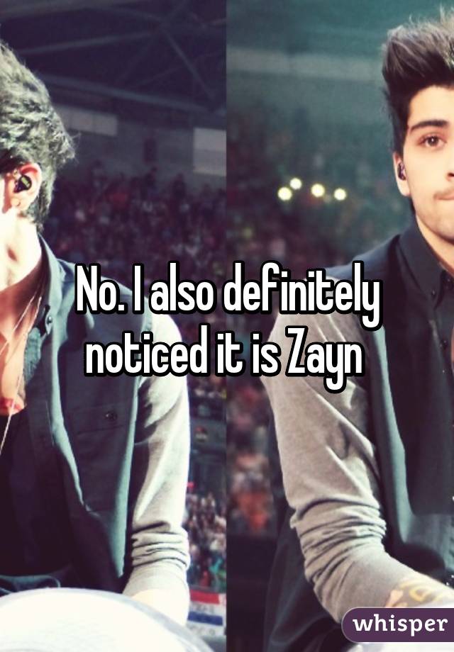 No. I also definitely noticed it is Zayn 