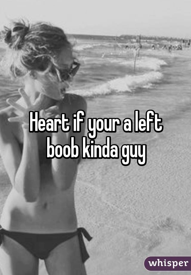 Heart if your a left boob kinda guy