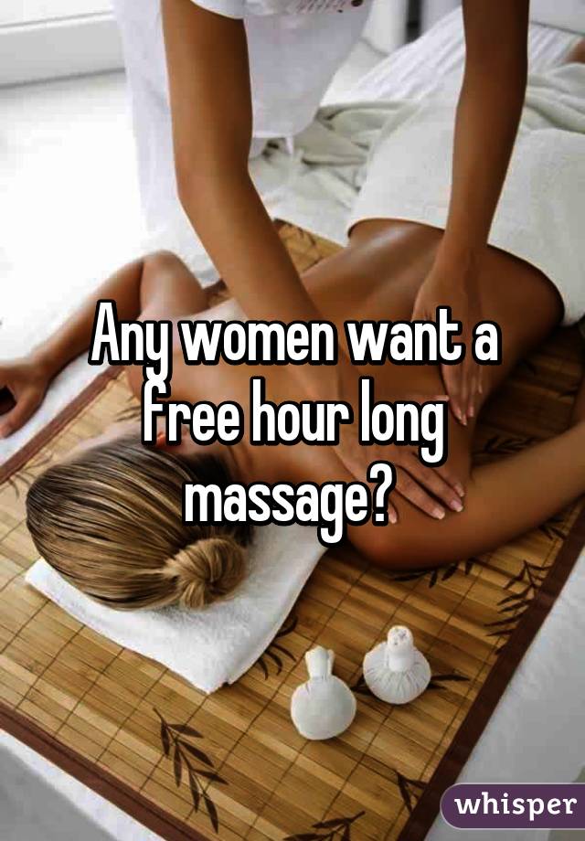 Any women want a free hour long massage? 