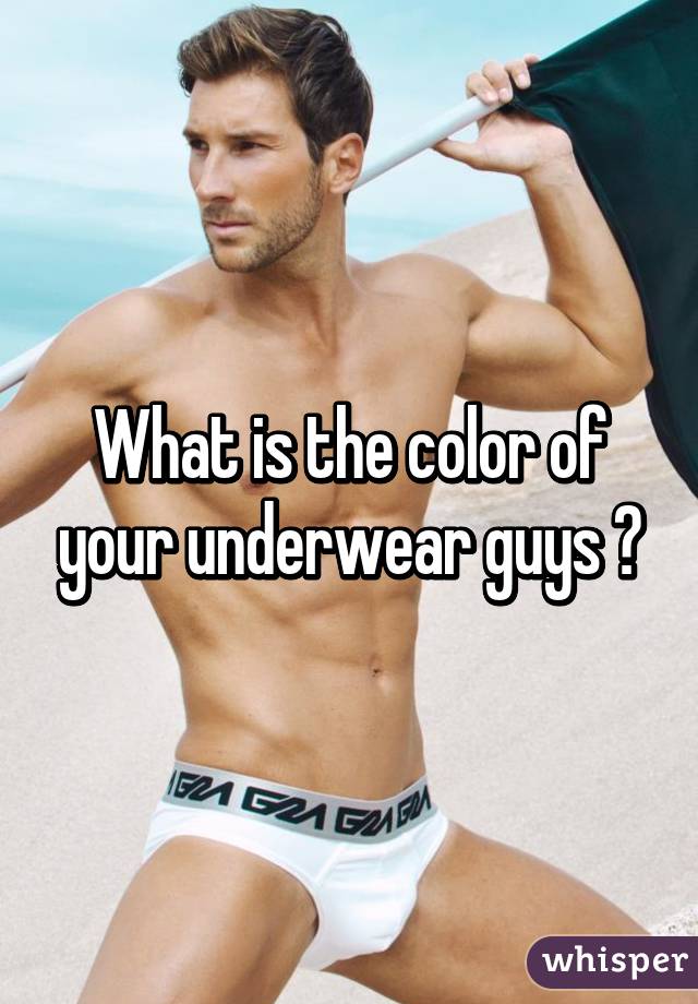 What is the color of your underwear guys ?