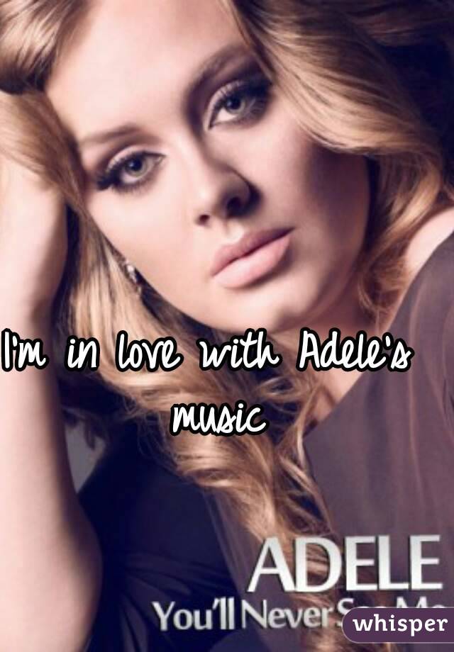 I'm in love with Adele's music