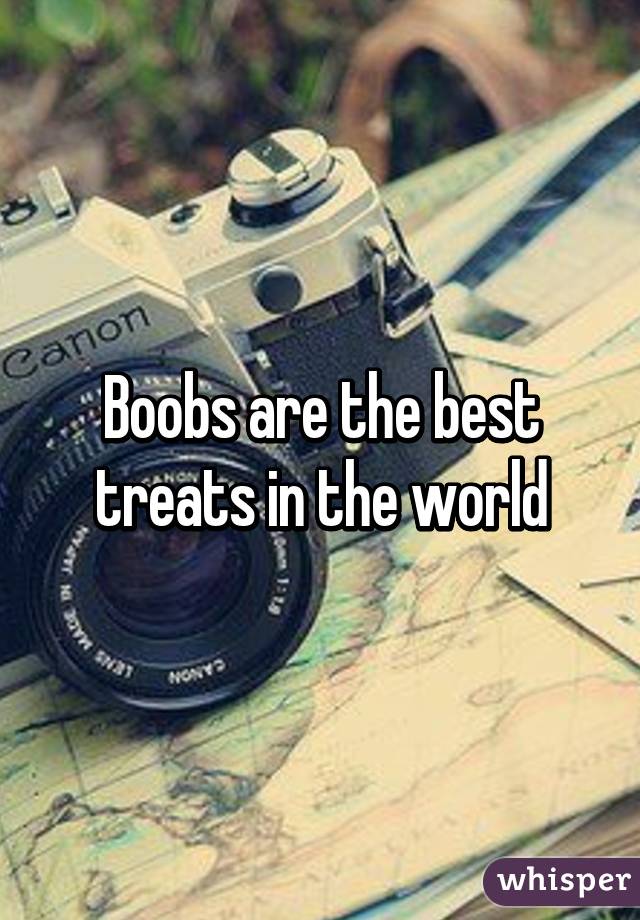 Boobs are the best treats in the world