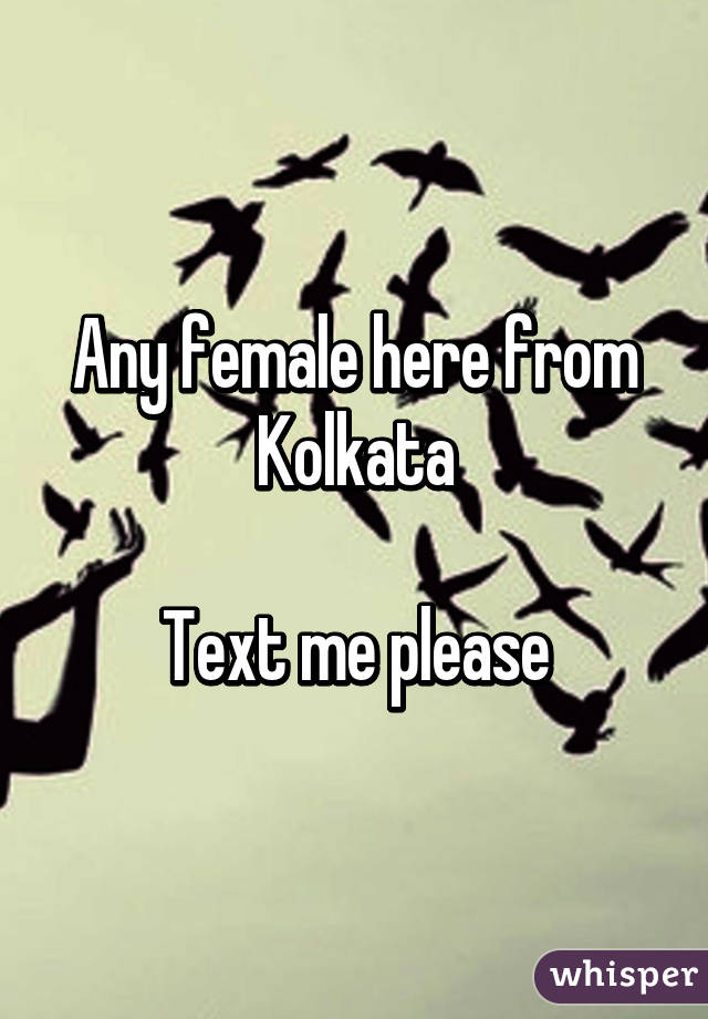 Any female here from Kolkata

Text me please
