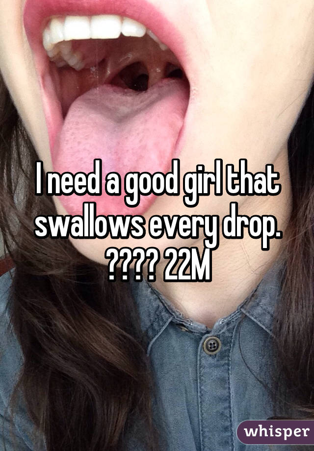 I need a good girl that swallows every drop. 😉🍆🙌🏿 22M
