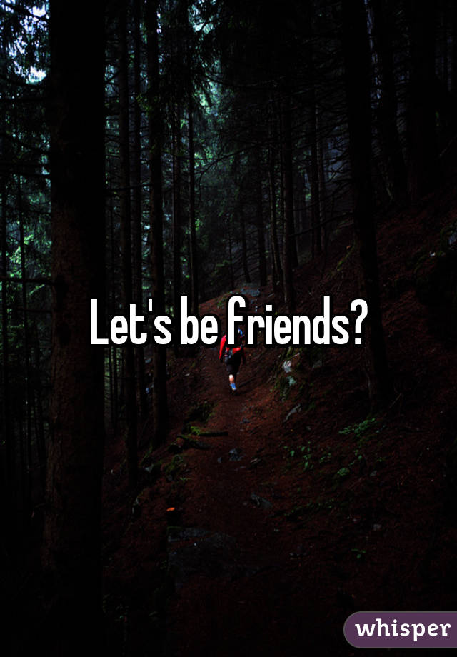 Let's be friends?