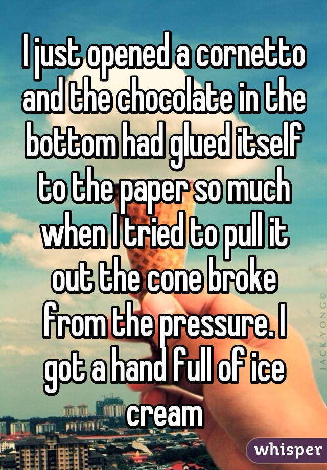 I just opened a cornetto and the chocolate in the bottom had glued itself to the paper so much when I tried to pull it out the cone broke from the pressure. I got a hand full of ice cream