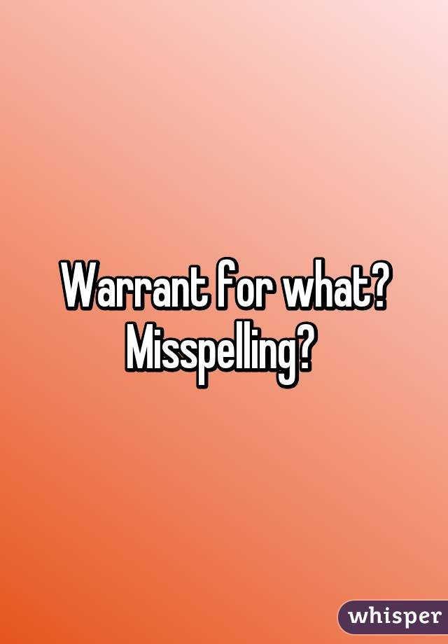 Warrant for what? Misspelling? 