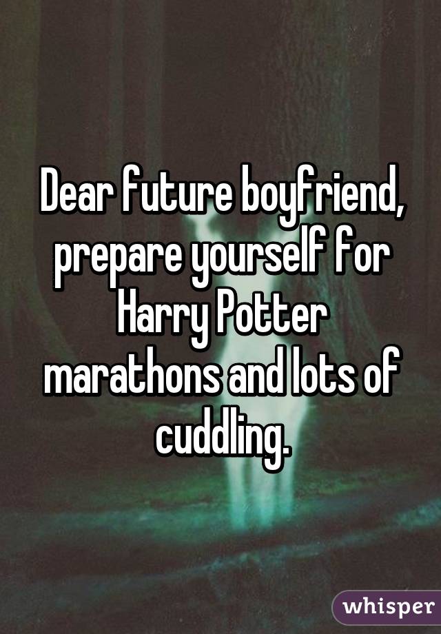 Dear future boyfriend, prepare yourself for Harry Potter marathons and lots of cuddling.