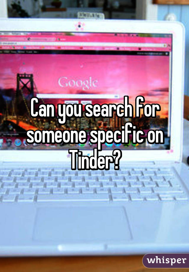 can-you-search-for-someone-specific-on-tinder