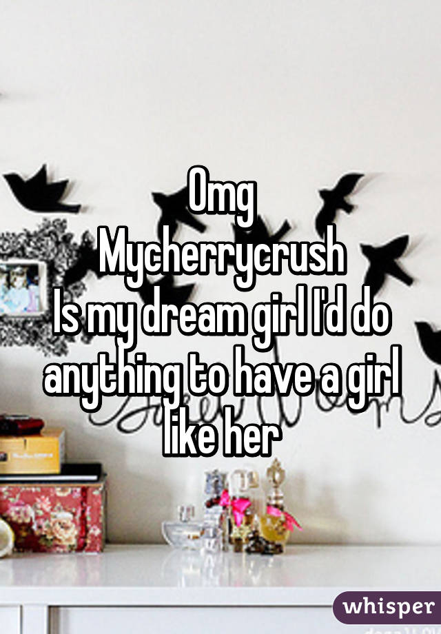 Omg
Mycherrycrush
Is my dream girl I'd do anything to have a girl like her