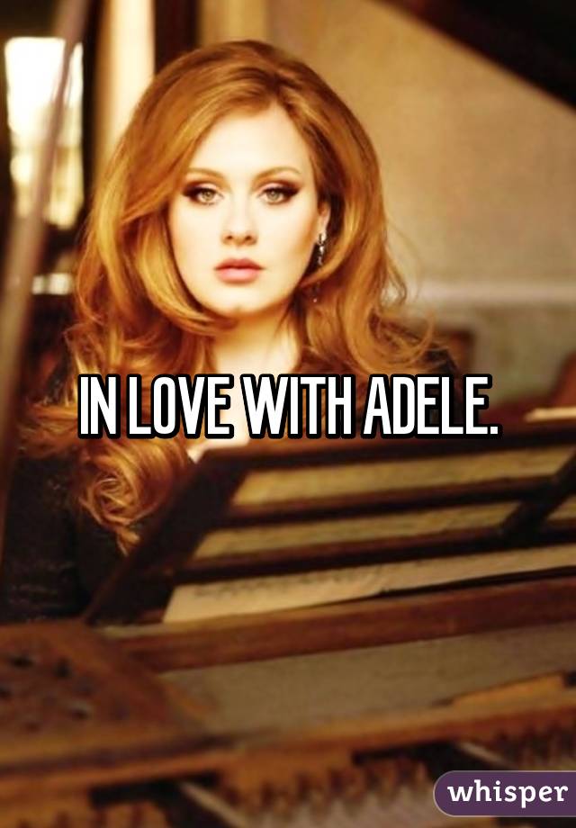 IN LOVE WITH ADELE.