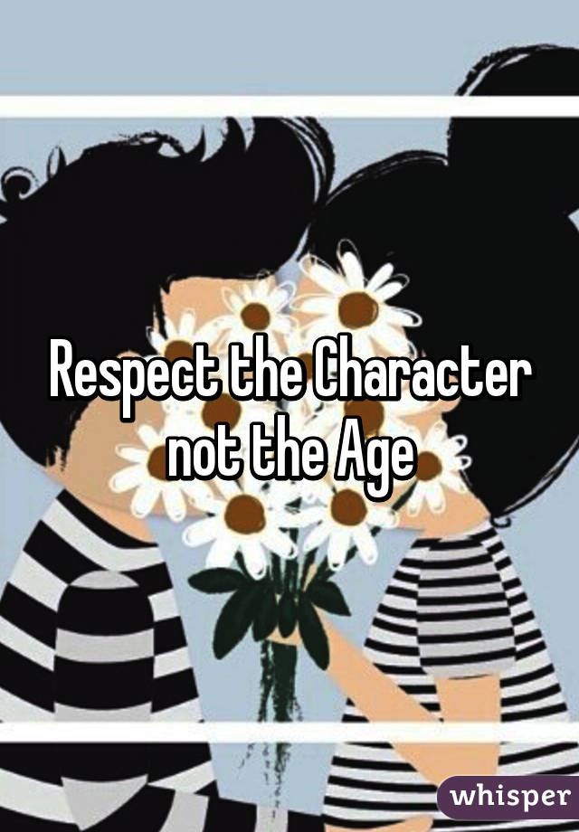 Respect the Character not the Age