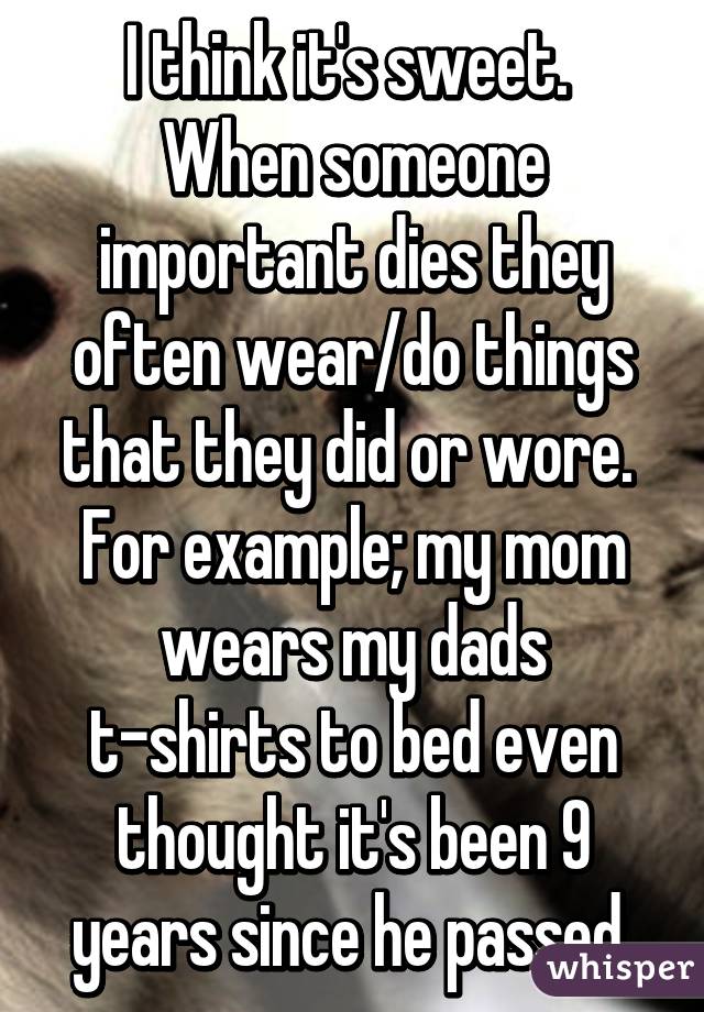 I think it's sweet. 
When someone important dies they often wear/do things that they did or wore. 
For example; my mom wears my dads t-shirts to bed even thought it's been 9 years since he passed 