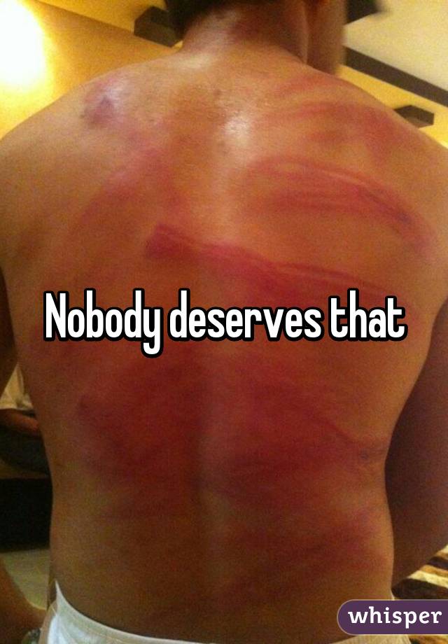 Nobody deserves that