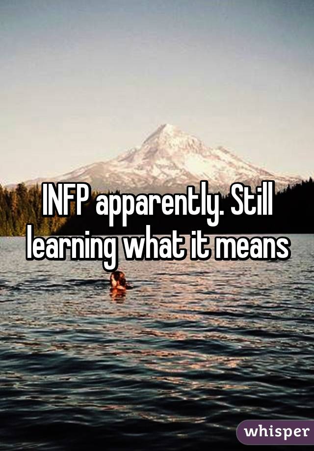 INFP apparently. Still learning what it means