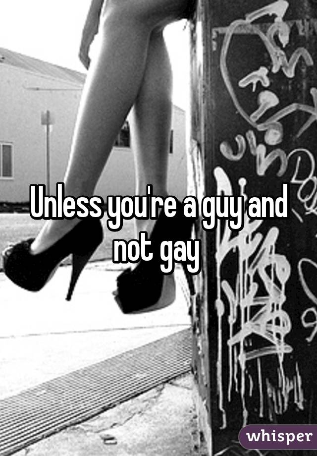 Unless you're a guy and not gay 