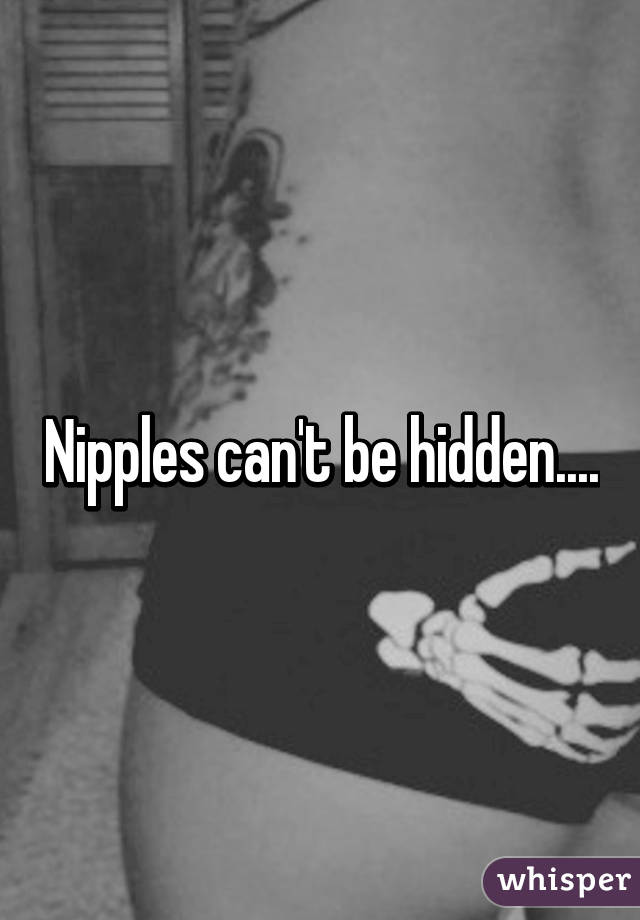 Nipples can't be hidden....