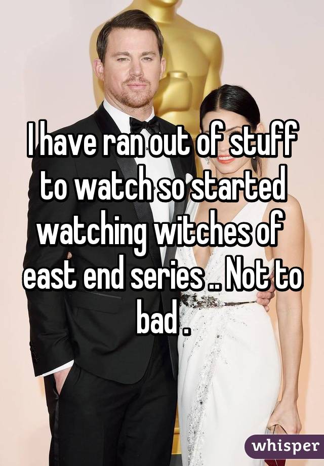 I have ran out of stuff to watch so started watching witches of  east end series .. Not to bad .