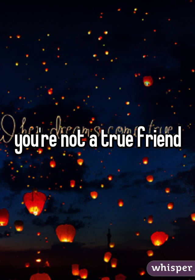 you're not a true friend