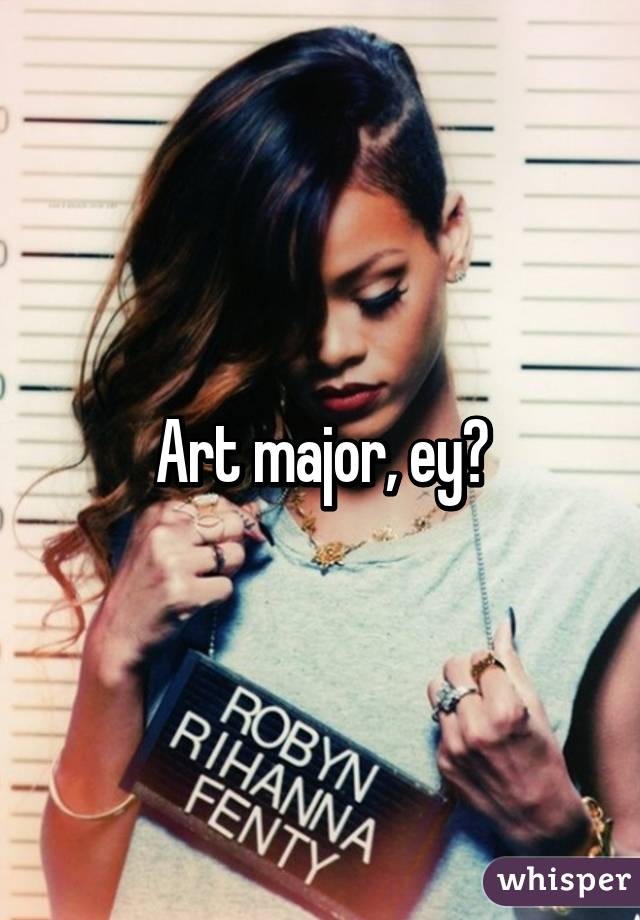 Art major, ey?