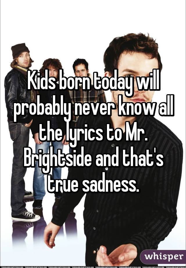 born today will probably never know all the lyrics to Mr ...