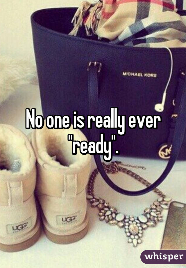 No one is really ever "ready".