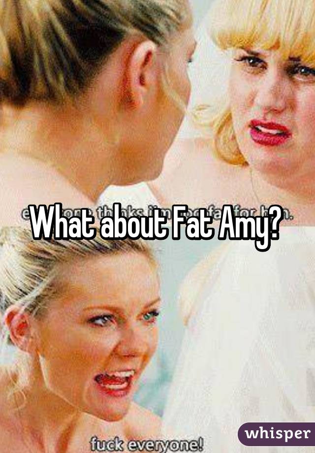 What about Fat Amy? 