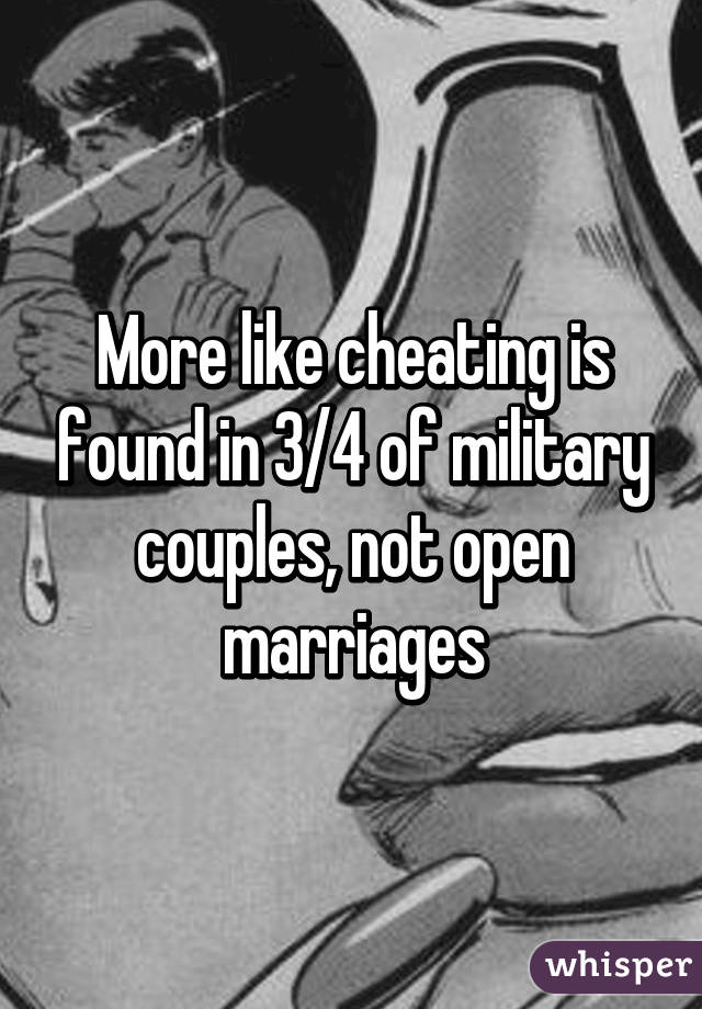 More like cheating is found in 3/4 of military couples, not open marriages