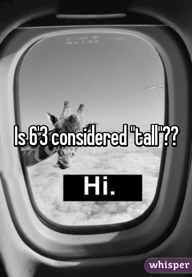 Is 6'3 considered "tall"??