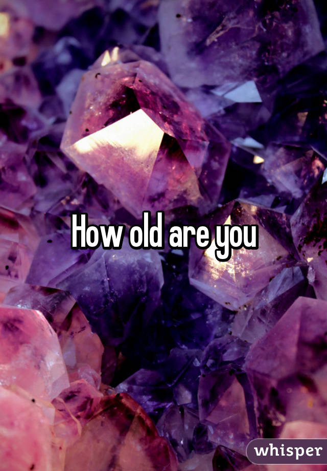 How old are you