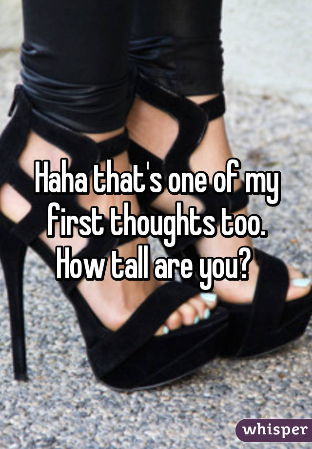 Haha that's one of my first thoughts too. How tall are you? 