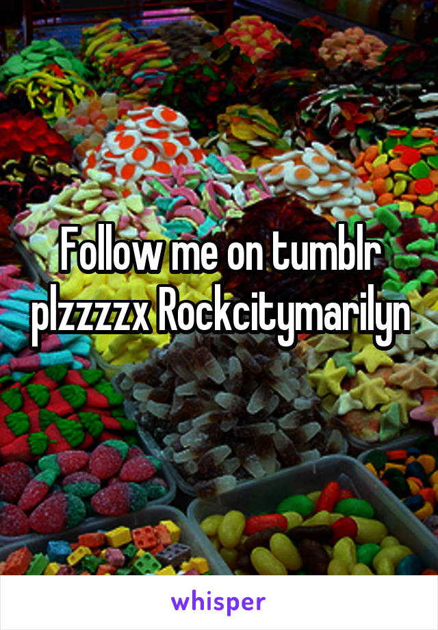 Follow me on tumblr plzzzzx Rockcitymarilyn 