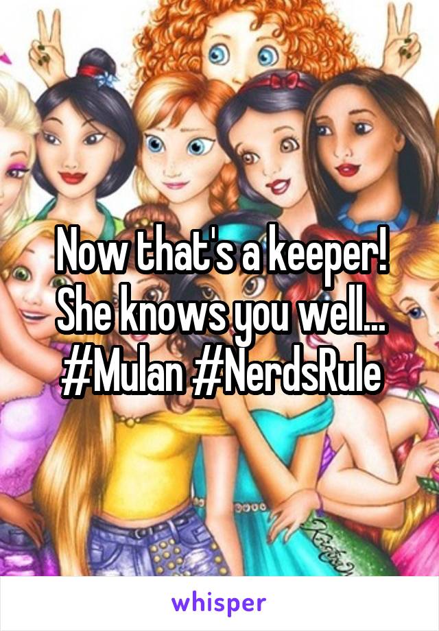 Now that's a keeper!
She knows you well...
#Mulan #NerdsRule