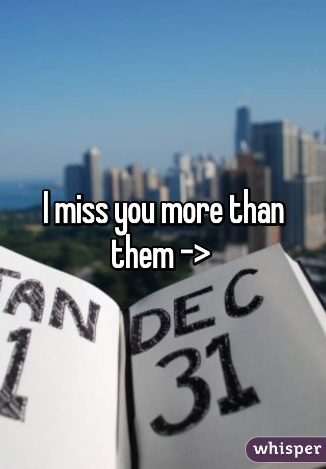 I miss you more than them -> 