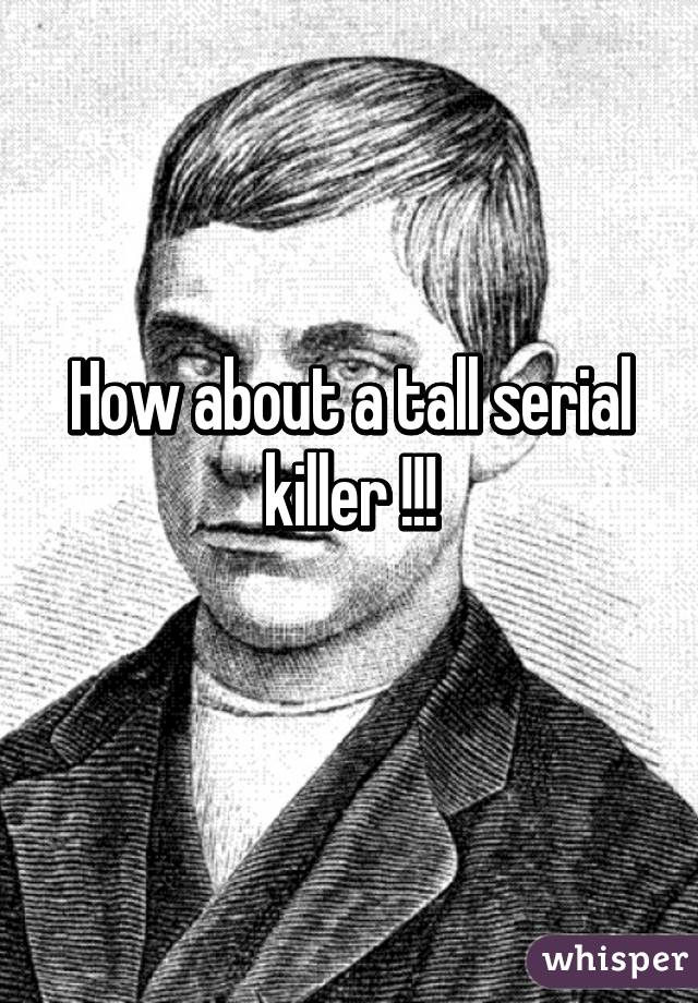 How about a tall serial killer !!!
