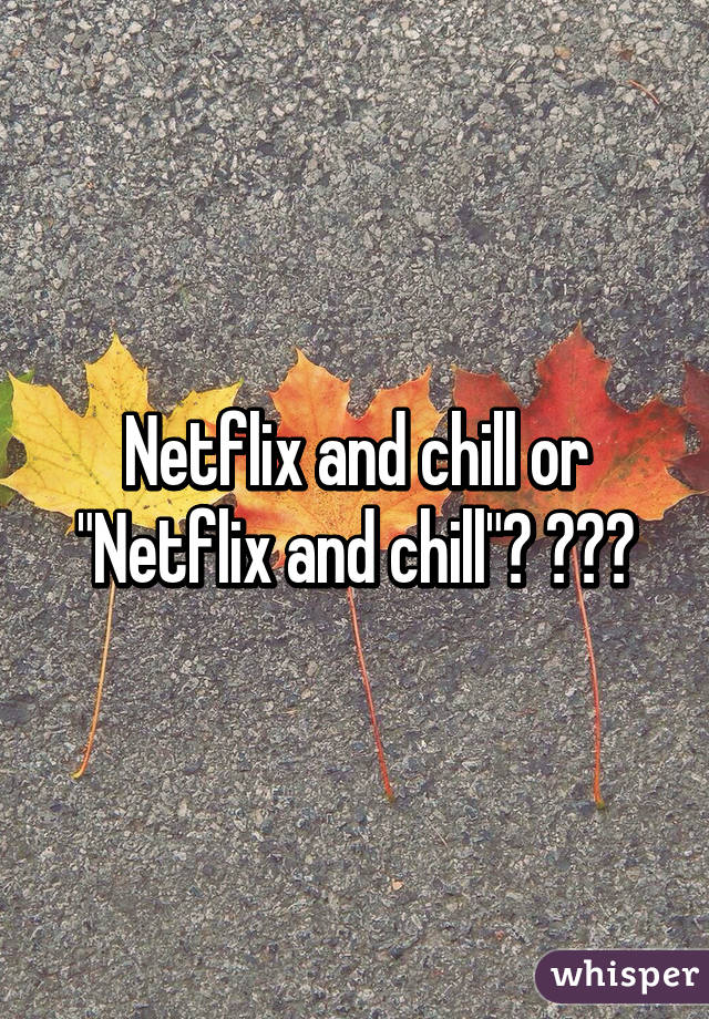 Netflix and chill or "Netflix and chill"? 😂😂😂