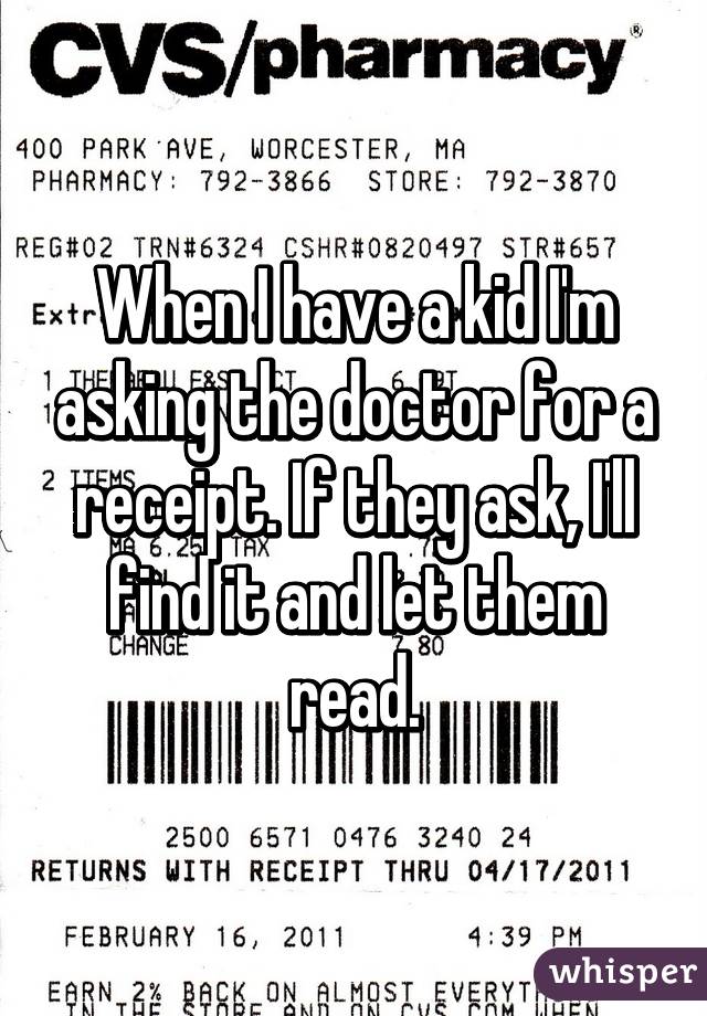 When I have a kid I'm asking the doctor for a receipt. If they ask, I'll find it and let them read.